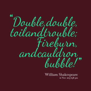Quotes Picture: double, double, toil and trouble; fire burn, and ...