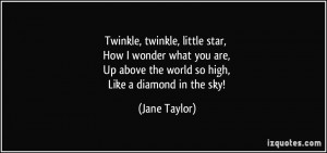 Twinkle, twinkle, little star, How I wonder what you are, Up above the ...