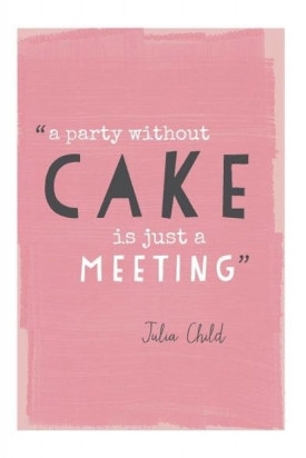 party without cake is just a meeting.