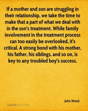 ... siblings, and so on, is key to any troubled boy's success. - John Weed