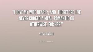 love my wife dearly, and, therefore, I've never cooked a meal ...