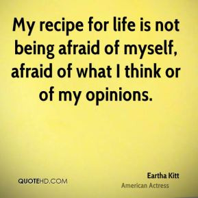 Eartha Kitt - My recipe for life is not being afraid of myself, afraid ...