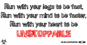 ... with your mind to be faster. Run with your heart to be UNSTOPPABLE
