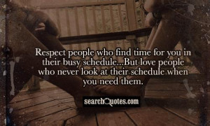 Respect people who find time for you in their busy schedule...But love ...