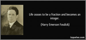 Life ceases to be a fraction and becomes an integer. - Harry Emerson ...