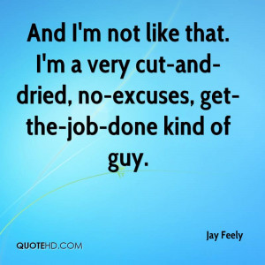 ... Very Cut And Dried, No-Excuses, Get The Job Done Kind Of Guy