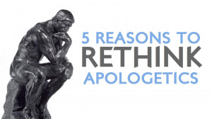 Reasons To Rethink Apologetics