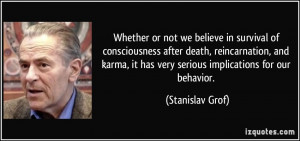 Whether or not we believe in survival of consciousness after death ...