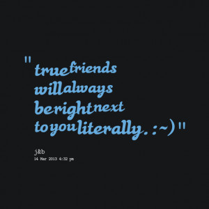 Quotes Picture: true friends will always be right next to you ...