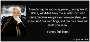 Even during the rationing period, during World War II, we didn't have ...