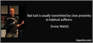 Bad luck is usually transmitted by close proximity to habitual ...