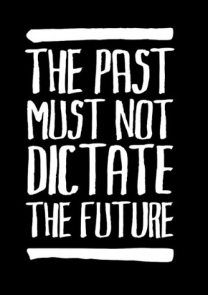The past must not dictate the future