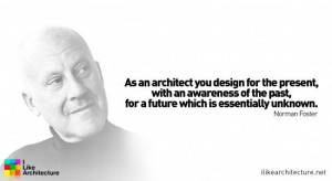 ... the past for a future which is essentially unknown – Norman Foster