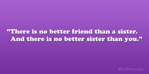 ... friend than a sister. And there is no better sister than you