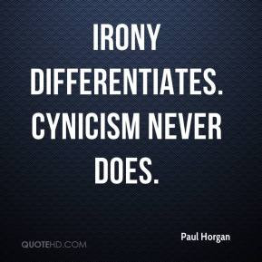 Paul Horgan - Irony differentiates. Cynicism never does.