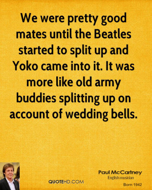 We were pretty good mates until the Beatles started to split up and ...