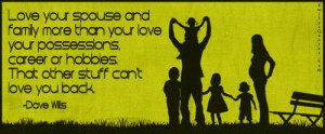 Love your spouse and family more than your love your possessions ...
