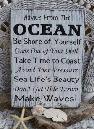 Great advice from the Ocean...:)