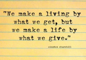 ... living-by-what-we-get-but-we-make-a-life-by-what-we-give-love-quote
