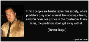 ... . In my films, the predators don't get away with it. - Steven Seagal