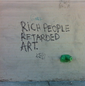 http://quotespictures.com/rich-people-retarded-art-art-quote/