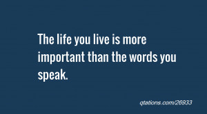 ... the day: The life you live is more important than the words you speak
