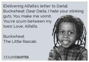 Delivering Alfalfa's letter to Darla]Buckwheat: Dear Darla, I hate ...