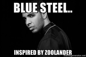 Drake quotes - Blue steel.. inspired by zoolander