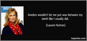 Avedon wouldn't let me put wax between my teeth like I usually did.