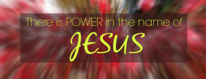the significance of the name of Jesus. There is power in the name ...