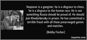 Kasparov is a gangster, he is a disgrace to chess, he is a disgrace to ...