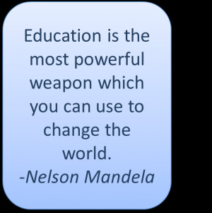 ... weapon which you can use to change the world. - Nelson Mandela