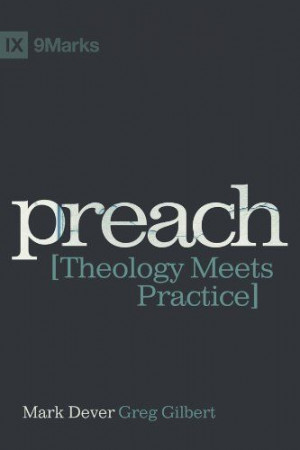 Preach: Theology Meets Practice by Mark Dever, http://www.amazon.com ...