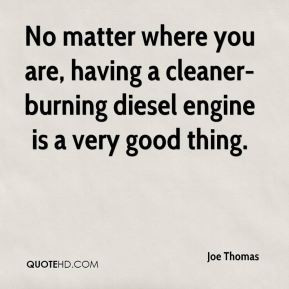 Joe Thomas - No matter where you are, having a cleaner-burning diesel ...
