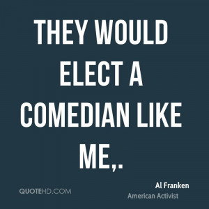 They would elect a comedian like me.