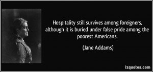 ... is buried under false pride among the poorest Americans. - Jane Addams