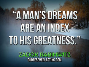 man's dreams are an index to his greatness. - Zadok Rabinwitz