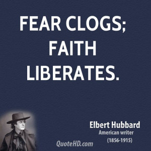 Fear clogs; faith liberates.