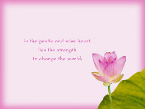 the world quotes, In the gentle and wise heart lies the strength ...
