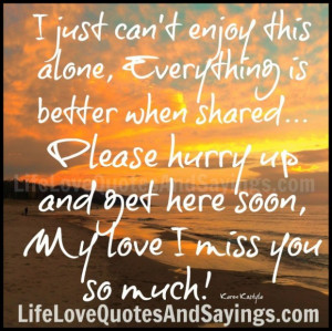 Love quotes i just can not enjoy this alone because i miss you so much ...