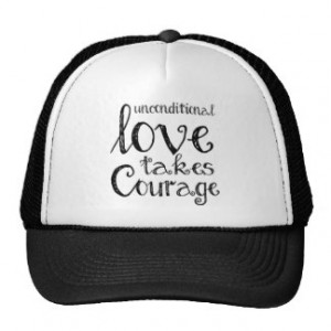 Unconditional Love Takes Courage Inspiration Quote Hats