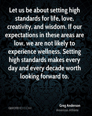 Let us be about setting high standards for life, love, creativity, and ...