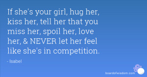 she's your girl, hug her, kiss her, tell her that you miss her, spoil ...