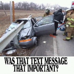 Texting while driving is absolutely positively STUPID. Your life and ...