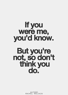 will never understand me or why I have or do the things I've done/do ...