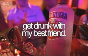 Get drunk with my best friend