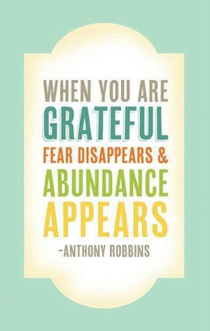 when you are grateful fear disappears and abundance appears