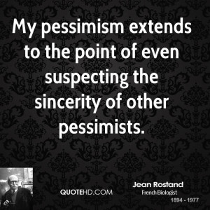 My pessimism extends to the point of even suspecting the sincerity of ...
