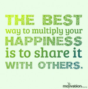... to multiply your happiness is to share it with others happiness quote