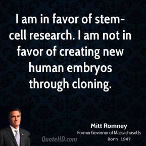 Mitt Romney - I am in favor of stem-cell research. I am not in favor ...